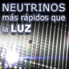 Neutrinos más rápidos que la luz